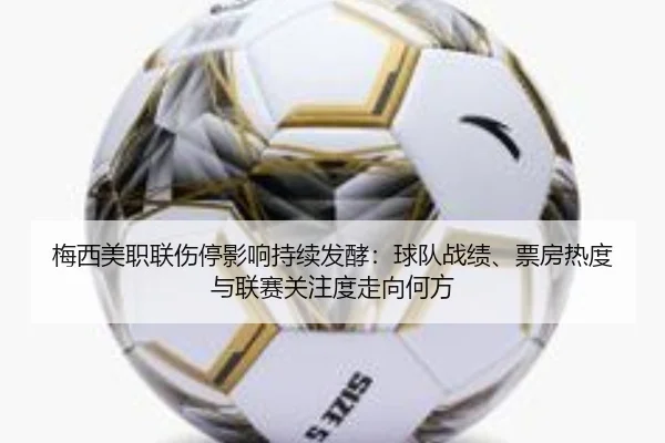 梅西美职联伤停影响持续发酵：球队战绩、票房热度与联赛关注度走向何方